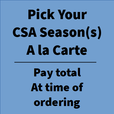 Pick Your CSA Season(s) A la Carte. Pay total At time of ordering